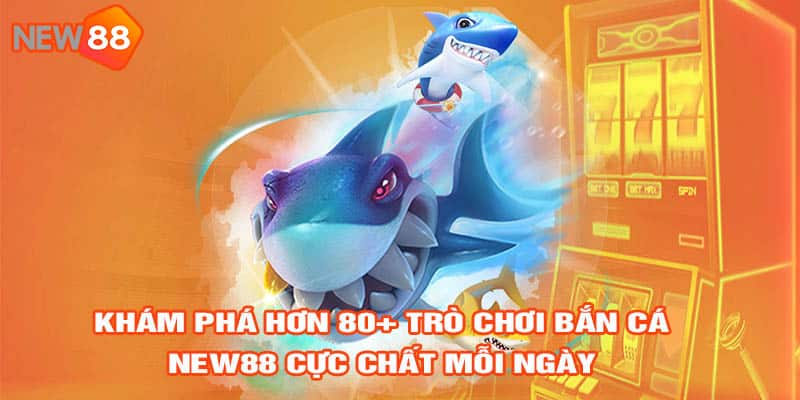 Bắn cá NEW88 giải trí bất tận 3 bắn cá new88